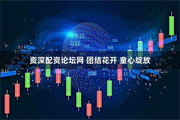 资深配资论坛网 团结花开 童心绽放